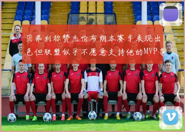 贝弗利称赞杰伦布朗本赛季表现出色但联盟似乎不愿意支持他的MVP争夺