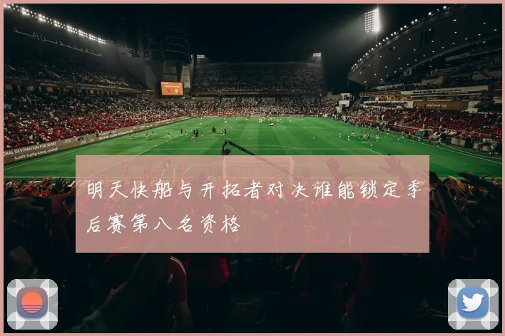 明天快船与开拓者对决谁能锁定季后赛第八名资格