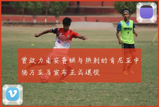 曾效力南安普顿与热刺的肯尼亚中场万亚马宣布正式退役